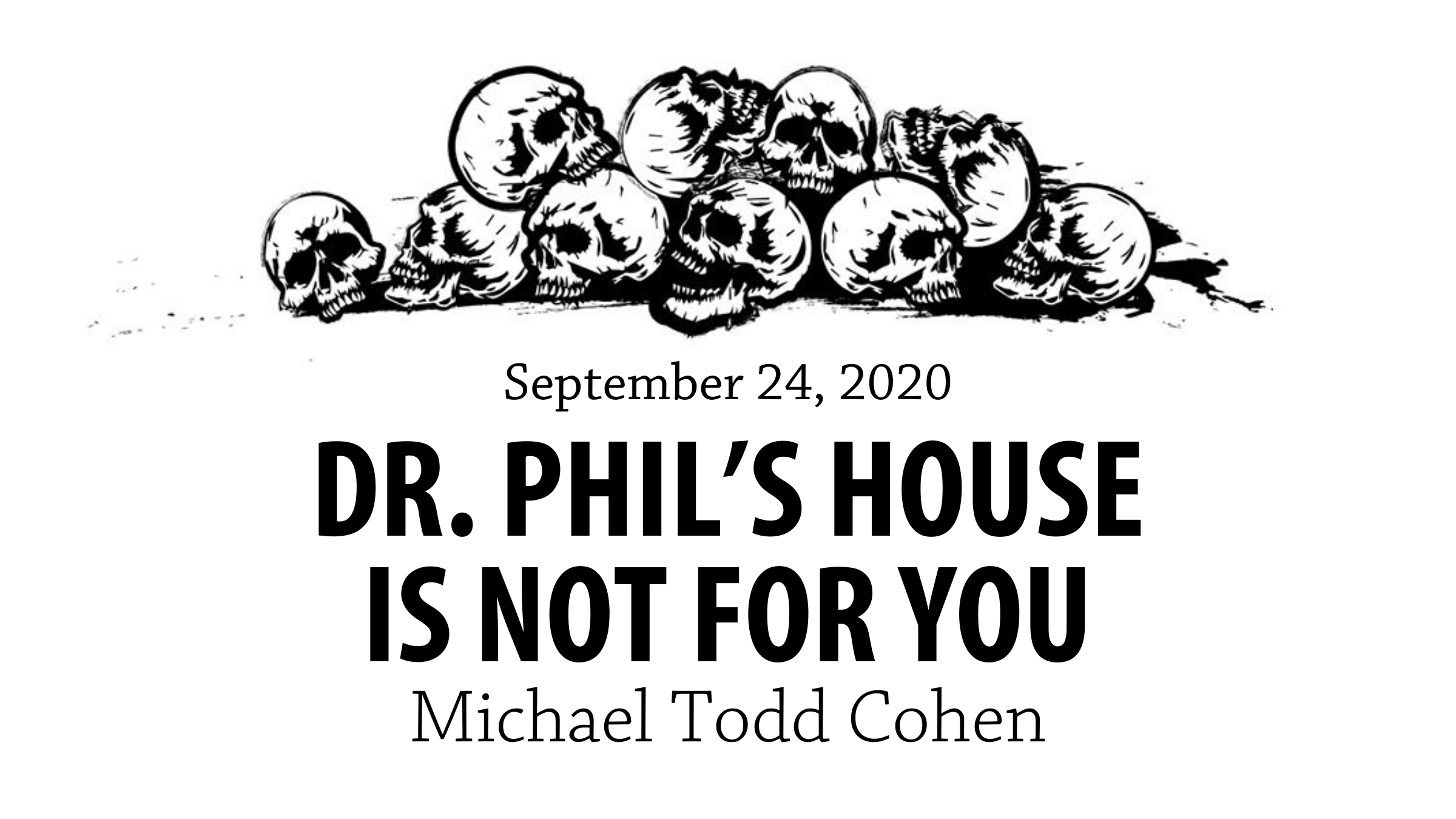 HAD :: Dr. Phil’s House is Not for You by Michael Todd Cohen